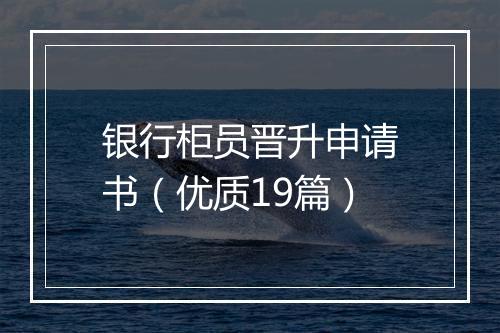 银行柜员晋升申请书(优质19篇)