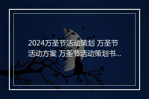 2024万圣节活动策划 万圣节活动方案 万圣节活动策划书甄选通用版10篇