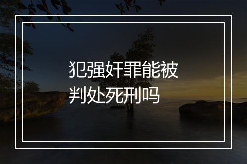 犯强奸罪能被判处死刑吗