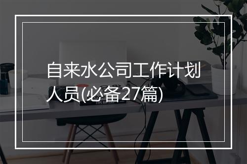 自来水公司工作计划人员(必备27篇)