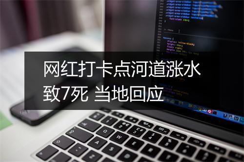 网红打卡点河道涨水致7死 当地回应