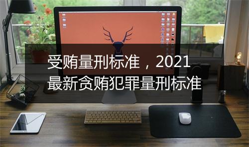 受贿量刑标准,2021最新贪贿犯罪量刑标准