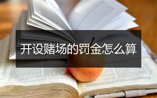 开设赌场的罚金怎么算
