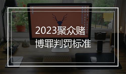 2023聚众赌博罪判罚标准