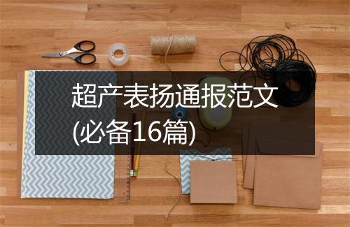 超产表扬通报范文(必备16篇)