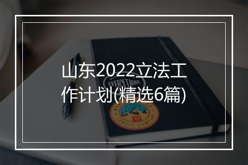 山东2022立法工作计划(精选6篇)