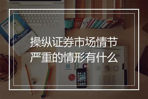 操纵证券市场情节严重的情形有什么