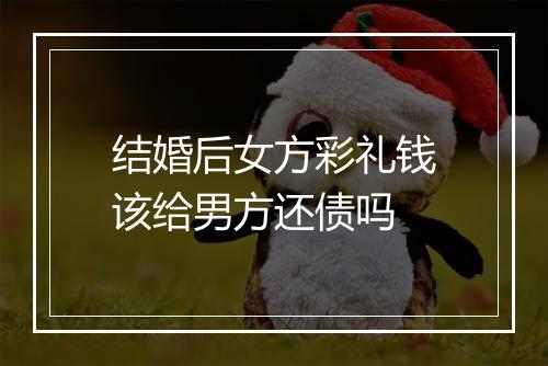 结婚后女方彩礼钱该给男方还债吗