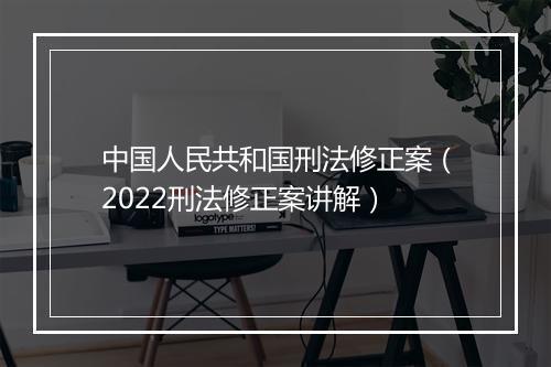 中国人民共和国刑法修正案(2022刑法修正案讲解)