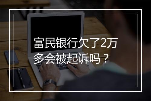富民银行欠了2万多会被起诉吗?