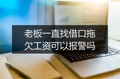 老板一直找借口拖欠工资可以报警吗