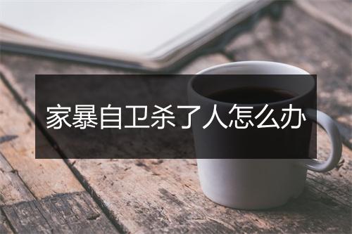 家暴自卫杀了人怎么办