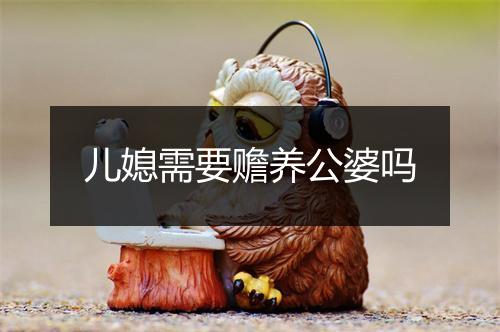 儿媳需要赡养公婆吗