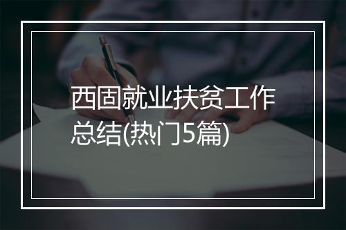 西固就业扶贫工作总结(热门5篇)