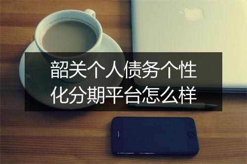 韶关个人债务个性化分期平台怎么样