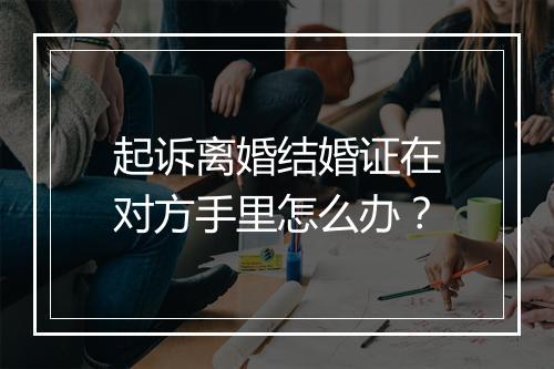 起诉离婚结婚证在对方手里怎么办?