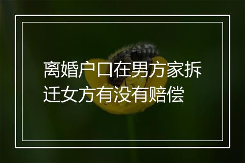 离婚户口在男方家拆迁女方有没有赔偿