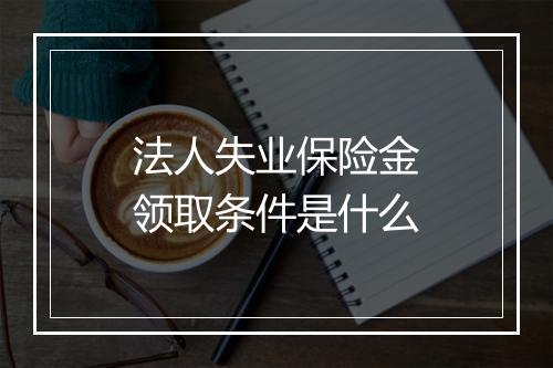 法人失业保险金领取条件是什么