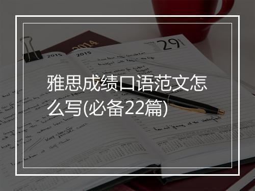 雅思成绩口语范文怎么写(必备22篇)