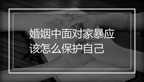 婚姻中面对家暴应该怎么保护自己
