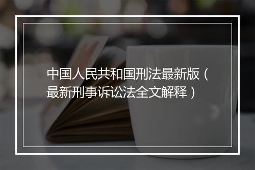 中国人民共和国刑法最新版(最新刑事诉讼法全文解释)
