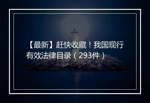 【最新】赶快收藏!我国现行有效法律目录(293件)