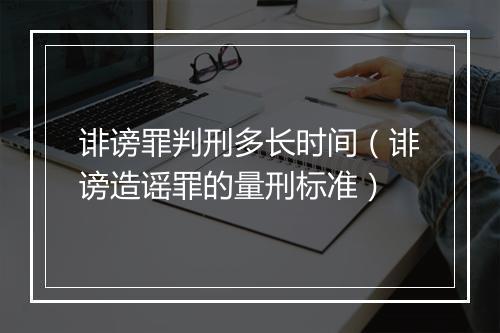 诽谤罪判刑多长时间(诽谤造谣罪的量刑标准)