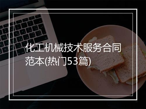 化工机械技术服务合同范本(热门53篇)