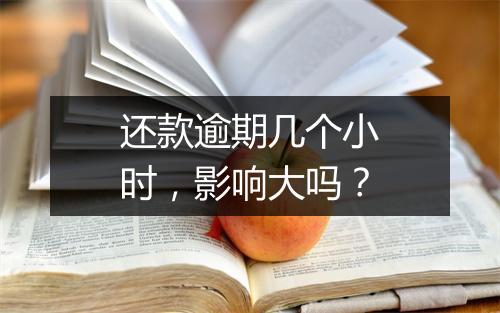 还款逾期几个小时,影响大吗?