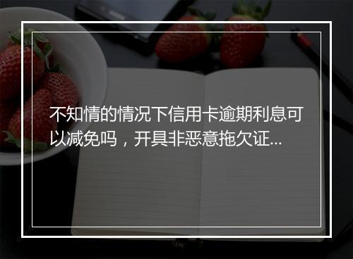 不知情的情况下信用卡逾期利息可以减免吗,开具非恶意拖欠证明可以吗