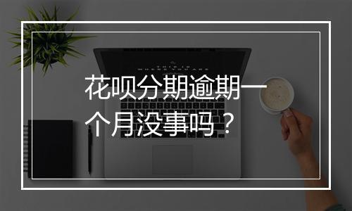 花呗分期逾期一个月没事吗?