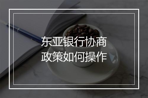 东亚银行协商政策如何操作
