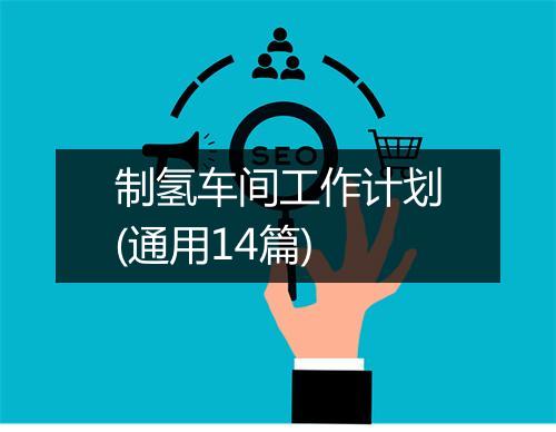 制氢车间工作计划(通用14篇)