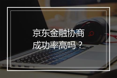 京东金融协商成功率高吗?