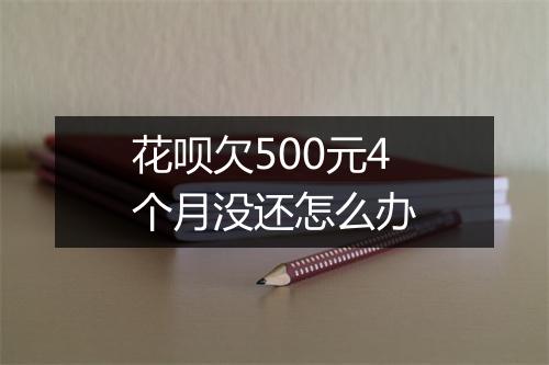 花呗欠500元4个月没还怎么办