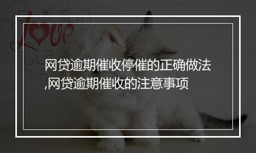 网贷逾期催收停催的正确做法,网贷逾期催收的注意事项