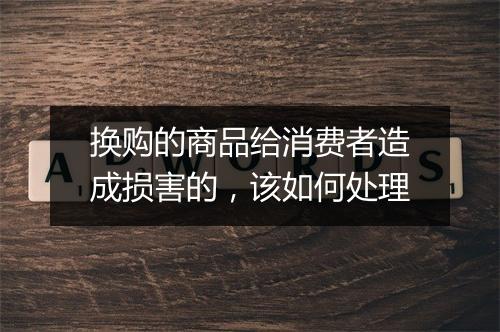换购的商品给消费者造成损害的,该如何处理