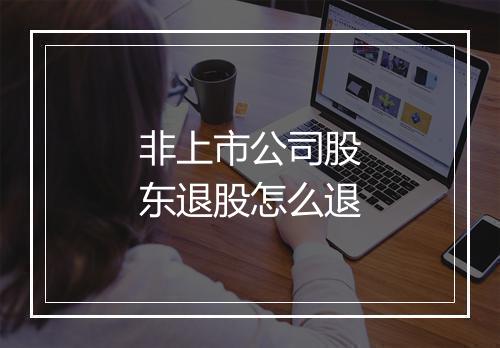 非上市公司股东退股怎么退