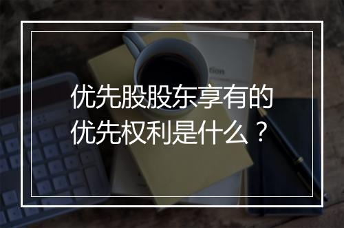 优先股股东享有的优先权利是什么?