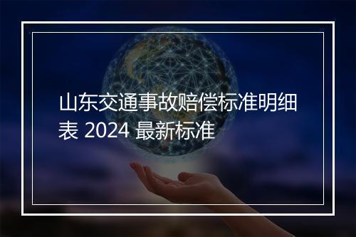 山东交通事故赔偿标准明细表 2024 最新标准