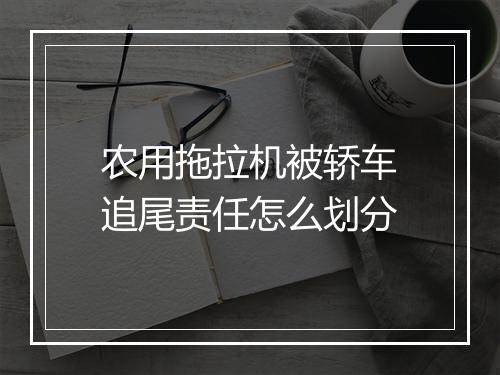 农用拖拉机被轿车追尾责任怎么划分