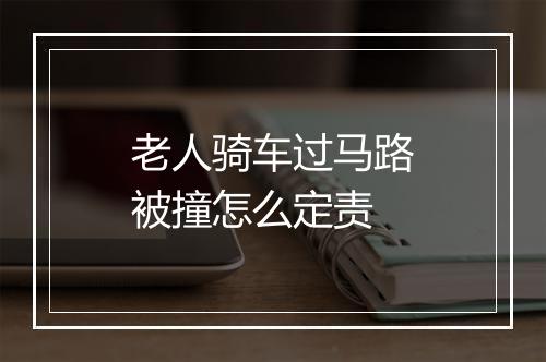 老人骑车过马路被撞怎么定责