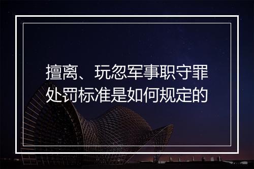 擅离、玩忽军事职守罪处罚标准是如何规定的