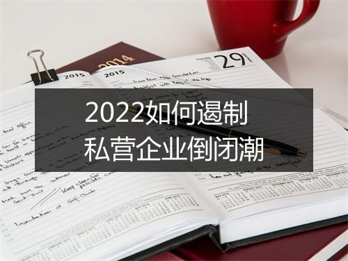 2022如何遏制私营企业倒闭潮