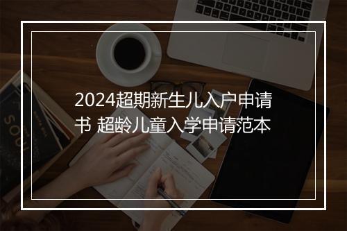 2024超期新生儿入户申请书 超龄儿童入学申请范本
