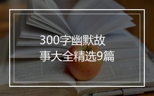 300字幽默故事大全精选9篇