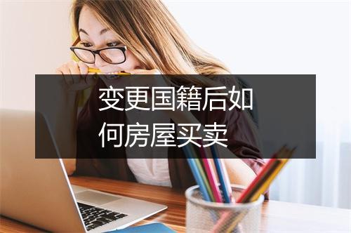 变更国籍后如何房屋买卖