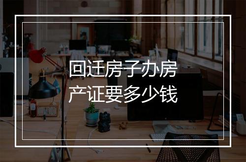 回迁房子办房产证要多少钱