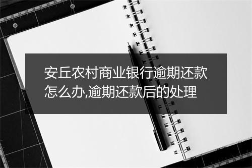 安丘农村商业银行逾期还款怎么办,逾期还款后的处理