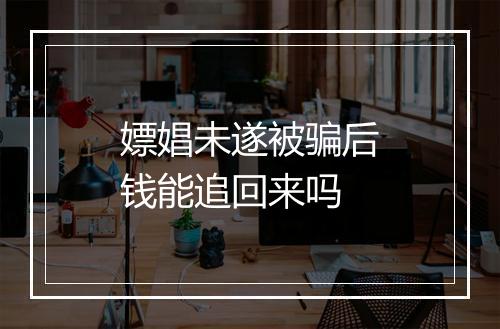 嫖娼未遂被骗后钱能追回来吗